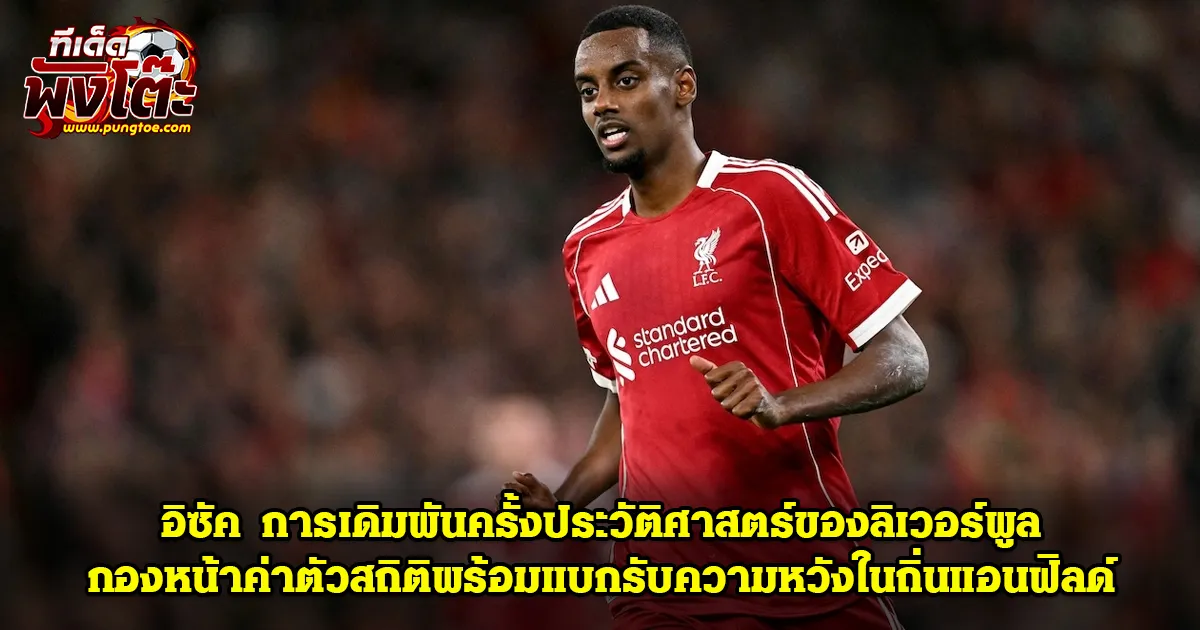 อเล็กซานเดอร์ อิซัค การเดิมพันครั้งประวัติศาสตร์ของลิเวอร์พูล