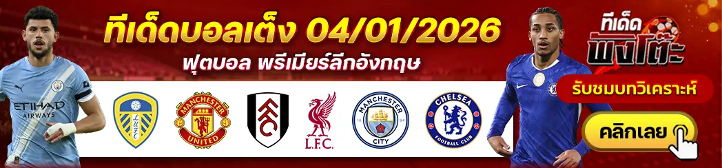 ลีดส์ vs แมนฯยู-ฟูแล่ม vs ลิเวอร์พูล-แมนฯซิตี้ vs เชลซี